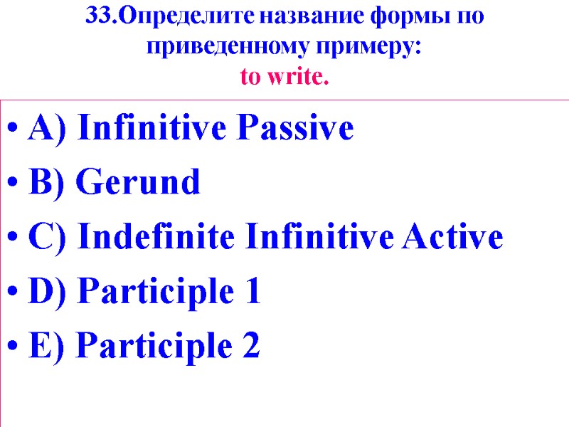 33.Определите название формы по приведенному примеру: tо write. A) Infinitive Passive B) Gerund C)